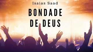 Bondade de Deus Isaias Saad [upl. by Ttesil642]