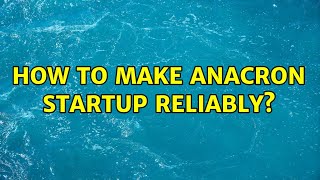 How to make Anacron startup reliably 2 Solutions [upl. by Rhoades747]