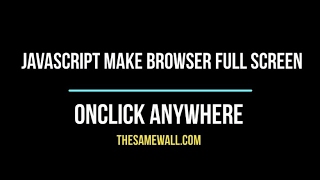 Javascript Browser Fullscreen Onclick Anywhere [upl. by Grannia250]