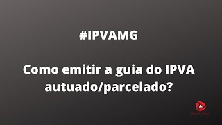 ipvamg ipva2020  Como emitir a guia para pagamento IPVA autuadoparcelado em MG [upl. by Ahsad198]