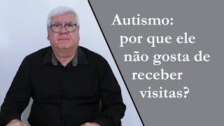 Autismo por que ele não gosta de receber visitas  039  AUTISMO [upl. by Sayers]