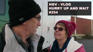 HGV  VLOG  HURRY UP AND WAIT  254 [upl. by Idolah578]