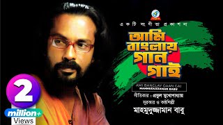 Ami Banglay Gaan Gai  Mahmuduzzaman Babu  আমি বাংলায় গান গাই  Desher Gaan [upl. by Danieu234]