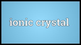 Ionic crystal Meaning [upl. by Anissa]