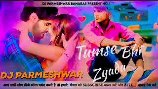 Tumse Bhi Zyada Tumse Pyaar kiya tha arijit singh Full Hindi Dj Pad Reverb Mix Song Dj Parmeshwar [upl. by Stormie384]