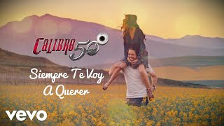 Calibre 50  Siempre Te Voy A Querer Lyric Video [upl. by Walford]