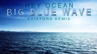 Hey Ocean  Big Blue Wave Aviators Remix [upl. by Fisa]