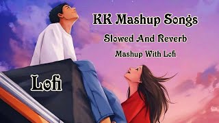 KK Mashup Songs Slowed And Reverb Lofi  MashupWithLofi [upl. by Refynnej]