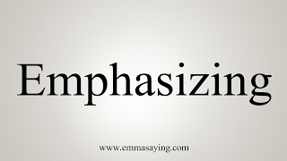 How To Say Emphasizing [upl. by Doone107]