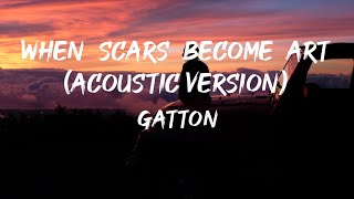 When Scars Become Art Acoustic Version  Gatton Lyrics 🎵 [upl. by Hanonew]