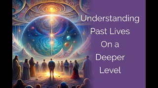 Understanding Past Lives on a Deeper Level [upl. by Fleeman898]