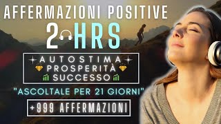 2 ORE di AFFERMAZIONI per AUMENTARE Autostima Prosperità e Successo nella tua VITA [upl. by Noloc]