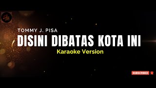 DISINI DIBATAS KOTA INI  TOMMY J PISA  Karaoke Version [upl. by Bixler]