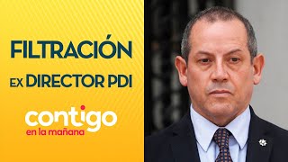 EX DIRECTOR DE PDI A 13 días de asumir empezó a filtrar información  Contigo en la Mañana [upl. by Alicsirp]