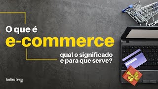 O QUE É ECOMMERCE E Para Que Serve e Como Funciona [upl. by Gaston]