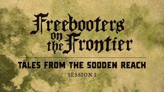 Freebooters on the Frontier  Tales from the Sodden Reach  Session 1 [upl. by Olnay]