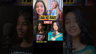 Aaj Ki Raat Mashup Song Cover by Shreya Emma Anukriti amp Richa  Vote for the best in Comments [upl. by Coben959]