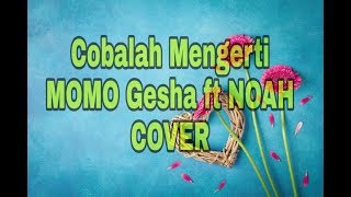 COBALAH MENGERTI MOMO GESHA ft NOAH Lirik Cover [upl. by Kingsly]