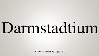 How To Say Darmstadtium [upl. by Estus522]