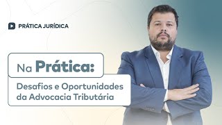 Na Prática Desafios e Oportunidades da Advocacia Tributária [upl. by Roque22]