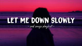 Let Me Down Slowly ♫ Sad songs playlist for broken hearts  Depressing Songs That Will Make You Cry [upl. by Thirzi955]