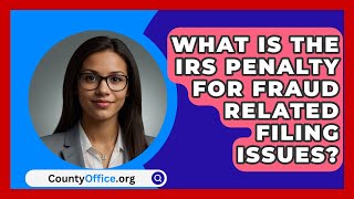 What Is The IRS Penalty For Fraud Related Filing Issues  CountyOfficeorg [upl. by Oam]