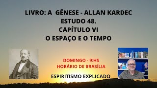 LIVRO A GÊNESE  ESTUDO 48CAPÍTULO VI  O ESPAÇO E O TEMPO [upl. by Alyahs]