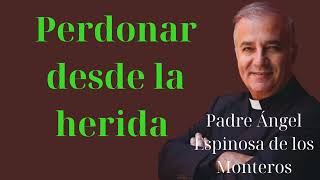 Perdonar desde la herida  Padre Ángel Espinosa de los Monteros [upl. by Nanci]