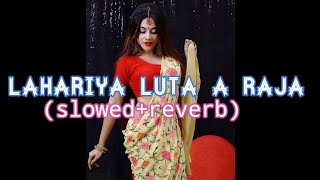 Lahariya Luta A Raja Slowedreverb Bhojpuri Lofi Song [upl. by Benis]