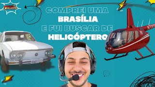 COMPREI UMA BRASÍLIA E FUI BUSCAR DE HELICÓPTERO [upl. by Doreen]