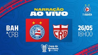 BAHIA x CRB  NARRAÇÃO AO VIVO  COPA DO NORDESTE 260524 [upl. by Eselahc491]