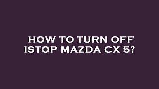 How to turn off istop mazda cx 5 [upl. by Macdonald]