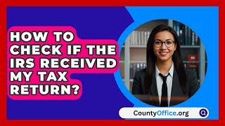 How To Check If The IRS Received My Tax Return  CountyOfficeorg [upl. by Sorazal]