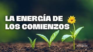 La energía de los comienzos  PODCAST [upl. by Anialeh5]