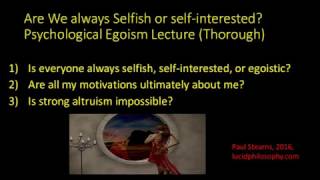 Psychological Egoism Lecture Thorough Are we always selfish selfinterested or egoistic [upl. by Atinrahs]