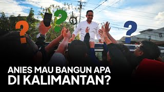 Anies Mau Bangun Apa di Kalimantan [upl. by Brent282]