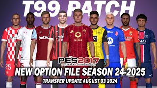 PES 2017 NEW T99 PATCH OPTION FILE SEASON 20242025  AUGUST 03 UPDATE [upl. by Ilenna]