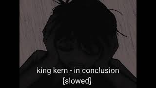 king kern  in conclusion slowed [upl. by Neevan]