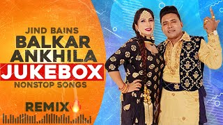 Balkar Ankhila Jukebox  Jind Bains Remix  New Punjabi Song  Duet Nonstop Hits Old Songs 2024 [upl. by Rhoda]