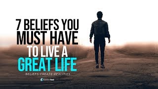 7 Beliefs You Must Have To Live A GREAT LIFE  Your Beliefs Shape Your Reality [upl. by Annav]