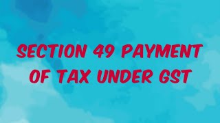 SECTION 49 OF CGST PAYMENT OF TAX INTEREST OTHER AMOUNT UNDER GST [upl. by Gerson]