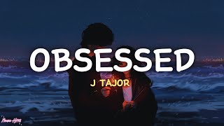 J Tajor  Obsessed Lyrics [upl. by Assilak]