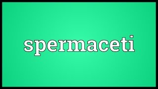 Spermaceti Meaning [upl. by Ocirled]