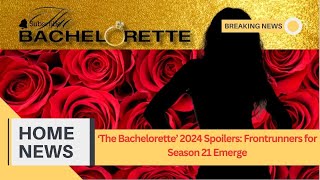 The Bachelorette 2024 Spoilers Frontrunners for Season 21 Emerge [upl. by Treble]