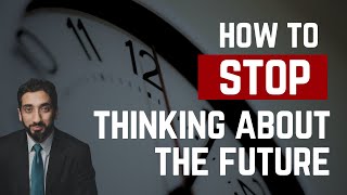 STOP WORRYING ABOUT THE FUTURE  Nouman Ali Khan  How to Stop Thinking About Future [upl. by Penelopa]