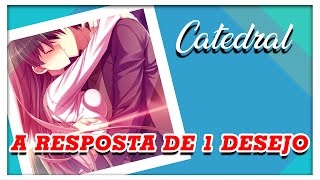 Catedral  A Resposta De 1 Desejo  Letra Anime [upl. by Mick962]