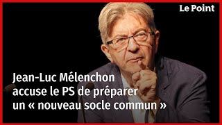 JeanLuc Mélenchon accuse le PS de préparer un « nouveau socle commun » [upl. by Silevi]