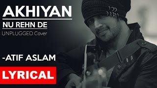 AKHIYAN NU REHN DE Lyrical  Atif Aslam  Unplugged Cover  Tune Lyrico [upl. by Kred]