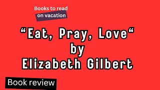 quotEat Pray Lovequot by Elizabeth Gilbert Book Review  Books to read on Vacation [upl. by Idalla450]