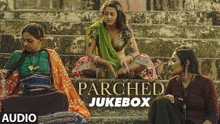 PARCHED Full Movie Songs  Audio Jukebox  Radhika Apte Tannishtha Chatterjee Adil Hussain [upl. by Adnilam]